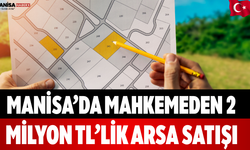 Manisa’da Mahkemeden 2 Milyon TL’lik Arsa Satışı
