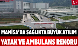 Manisa’da Sağlıkta Büyük Atılım Yatak ve Ambulans Rekoru