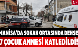 Manisa’da Sokak Ortasında Dehşet: 7 Çocuk Annesi Katledildi!