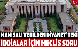Manisalı Vekilden Diyanet’teki İddialar İçin Meclis Soru