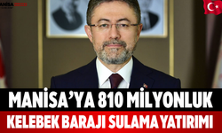 Manisa’ya 810 Milyonluk Kelebek Barajı Sulama Yatırımı