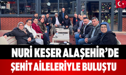 Nuri Keser Alaşehir’de Şehit Aileleriyle Buluştu