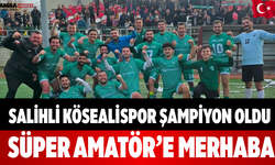 Salihli Kösealispor Şampiyon Oldu Süper Amatör’e Merhaba