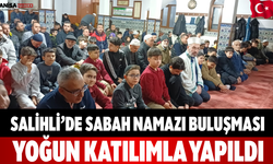 Salihli’de sabah namazı buluşması yoğun katılımla yapıldı