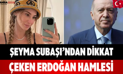 Şeyma Subaşı’ndan dikkat çeken Erdoğan hamlesi
