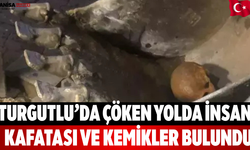 Turgutlu’da Çöken Yolda İnsan Kafatası ve Kemikler Bulundu