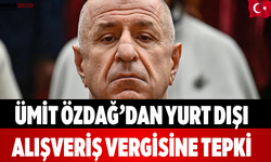 Ümit Özdağ’dan Yurt Dışı Alışveriş Vergisine Tepki