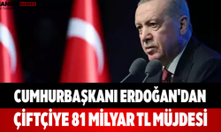 Cumhurbaşkanı Erdoğan'dan Çiftçiye 81 Milyar TL Müjdesi