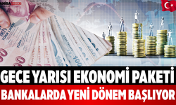 Gece Yarısı Ekonomi Paketi Bankalarda Yeni Dönem Başlıyor