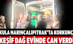 Kula Narıncalıpıtrak'ta Korkunç Keşif Dağ Evinde Can Verdi