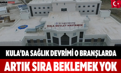 Kula'da Sağlık Devrimi O Branşlarda Artık Sıra Beklemek Yok