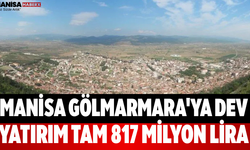 Manisa Gölmarmara'ya Dev Yatırım Tam 817 Milyon Lira
