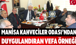 Manisa Kahveciler Odası’ndan Duygulandıran Vefa Örneği
