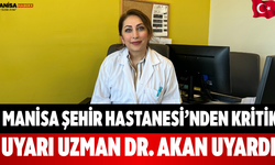 Manisa Şehir Hastanesi’nden kritik uyarı Uzman Dr. Akan Uyardı