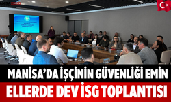 Manisa’da İşçinin Güvenliği Emin Ellerde Dev İSG Toplantısı