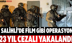 Salihli'de Film Gibi Operasyon 23 Yıl Cezalı Yakalandı