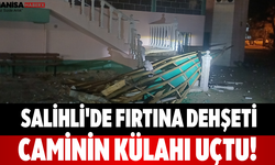 Salihli'de Fırtına Dehşeti Caminin Külahı Uçtu!