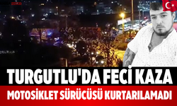 Turgutlu'da Feci Kaza Motosiklet Sürücüsü Kurtarılamadı!