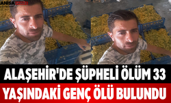 Alaşehir'de Şüpheli Ölüm 33 Yaşındaki Genç Ölü Bulundu