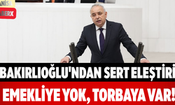 Bakırlıoğlu'ndan Sert Eleştiri Emekliye Yok, Torbaya Var!