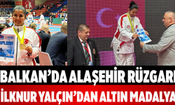 Balkan’da Alaşehir Rüzgarı İlknur Yalçın’dan Altın Madalya