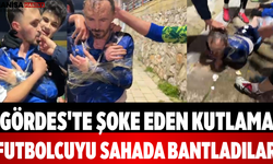 Gördes'te Şoke Eden Kutlama Futbolcuyu Sahada Bantladılar