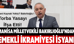 Manisa Milletvekili Bakırlıoğlu'ndan Emekli İkramiyesi İsyanı