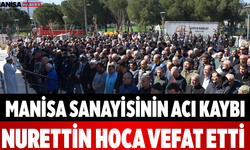 Manisa Sanayisinin Acı Kaybı Nurettin Hoca Vefat Etti
