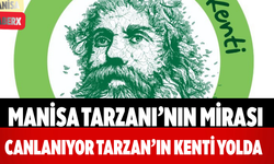 Manisa Tarzanı’nın Mirası Canlanıyor Tarzan’ın Kenti Yolda