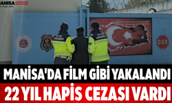 Manisa'da Film Gibi Yakalandı 22 Yıl Hapis Cezası Vardı