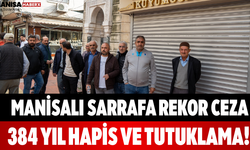 Manisalı Sarrafa Rekor Ceza 384 Yıl Hapis ve Tutuklama!