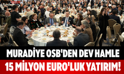 Muradiye OSB'den Dev Hamle 15 Milyon Euro'luk Yatırım!