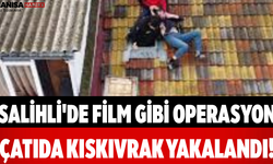 Salihli'de Film Gibi Operasyon Çatıda Kıskıvrak Yakalandı!