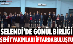 Selendi’de Gönül Birliği Şehit Yakınları İftarda Buluştu