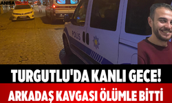 Turgutlu'da Kanlı Gece! Arkadaş Kavgası Ölümle Bitti