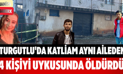 Turgutlu'da Katliam Aynı Aileden 4 Kişiyi Uykusunda Öldürdü!