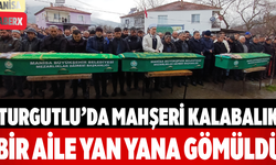 Turgutlu’da Mahşeri Kalabalık Bir Aile Yan Yana Gömüldü