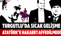 Turgutlu’da Sıcak Gelişme Atatürk’e Hakaret Affedilmedi