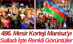 486. Mesir Korteji Manisa'yı Salladı İşte Renkli Görüntüler