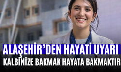 Alaşehir’den Hayati Uyarı Kalbinize Bakmak Hayata Bakmaktır