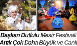 Başkan Dutlulu Mesir Festivali Artık Çok Daha Büyük ve Canlı