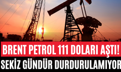Brent Petrol 111 Doları Aştı! Sekiz Gündür Durdurulamıyor