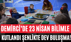 Demirci’de 23 Nisan Bilimle Kutlandı Şenlikte Dev Buluşma!
