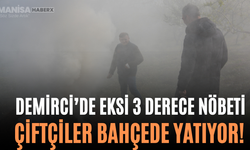 Demirci’de Eksi 3 Derece Nöbeti Çiftçiler Bahçede Yatıyor!