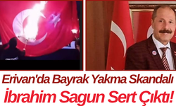 Erivan'da Bayrak Yakma Skandalı İbrahim Sagun Sert Çıktı!