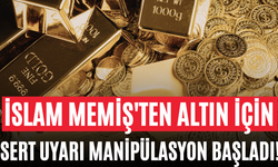İslam Memiş'ten Altın İçin Sert Uyarı Manipülasyon Başladı!