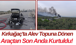 Kırkağaç'ta Alev Topuna Dönen Araçtan Son Anda Kurtuldu!