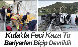Kula'da Feci Kaza Tır Bariyerleri Biçip Devrildi!
