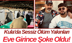 Kula'da Sessiz Ölüm Yakınları Eve Girince Şoke Oldu!