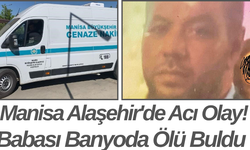 Manisa Alaşehir'de Acı Olay! Babası Banyoda Ölü Buldu